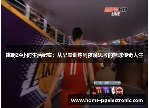姚明24小时生活纪实：从早晨训练到夜晚思考的篮球传奇人生