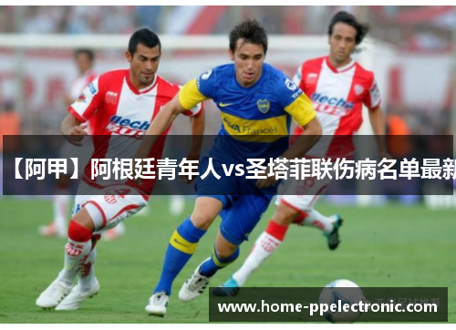 【阿甲】阿根廷青年人vs圣塔菲联伤病名单最新